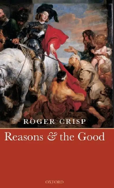 Reasons and the Good by Roger Crisp