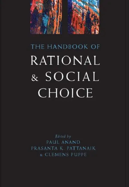 The Handbook of Rational and Social Choice: An Overview of New Foundations and Applications by Paul Anand, Prasanta K. Pattanaik, Clemens Puppe