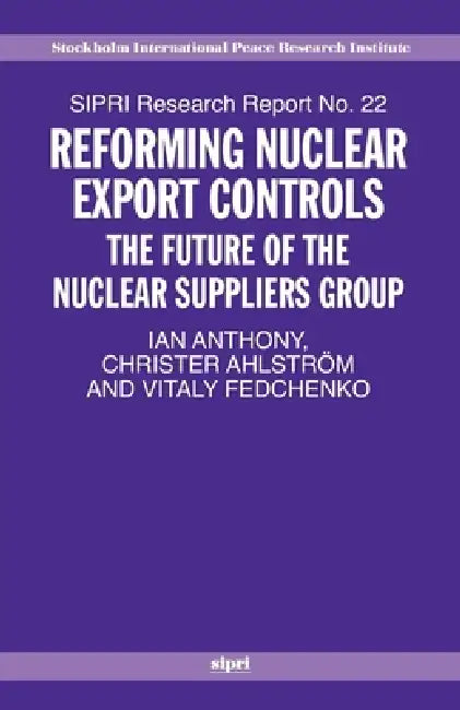 Reforming Nuclear Export Controls: What Future for the Nuclear Suppliers Group? by Ian Anthony, Christer Ahlstrom, Vitaly Fedchenko