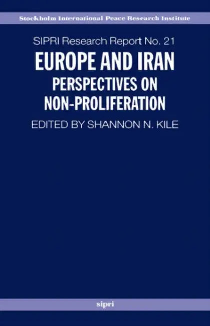 Europe and Iran: Perspectives on Non-Proliferation by Shannon N. Kile