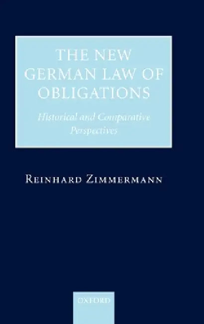 The New German Law of Obligations: Historical and Comparative Perspectives by Reinhard Zimmermann
