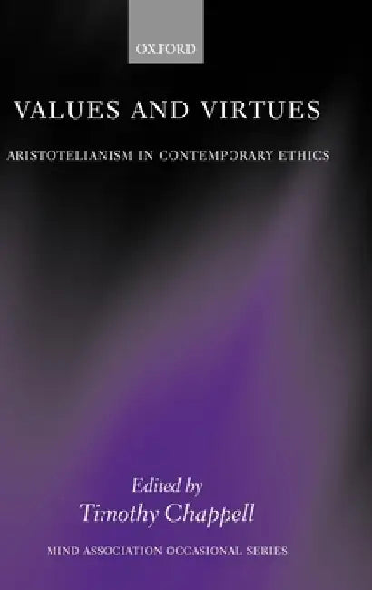 Values and Virtues: Aristotelianism in Contemporary Ethics by Timothy Chappell