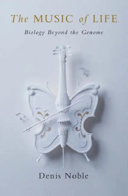 The Music of Life: Biology Beyond the Genome by Denis Noble