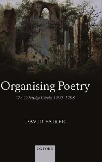 Organising Poetry: The Coleridge Circle, 1790-1798 by David Fairer