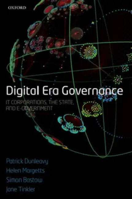 Digital Era Governance: IT Corporations, the State, and E-Government by Patrick Dunleavy, Helen Z. Margetts, Simon Bastow