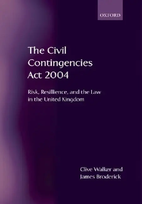 The Civil Contingencies ACT 2004: Risk, Resilience and the Law in the United Kingdom by Clive Walker, James Broderick