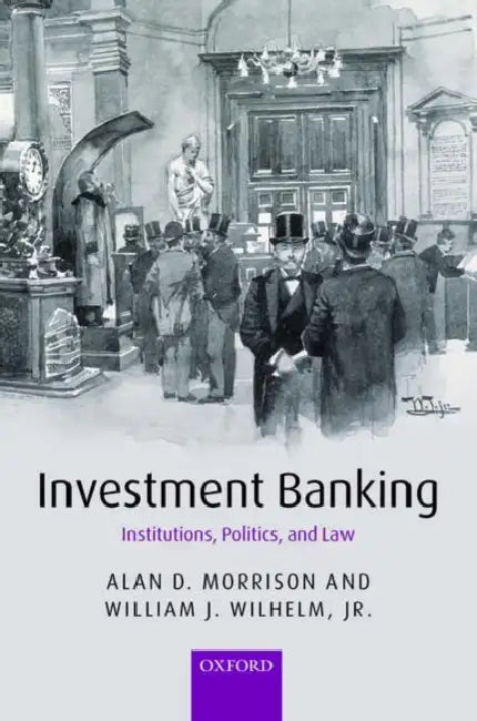 Investment Banking: Institutions, Politics, and Law by Alan D. Morrison, Jr. Wilhelm William J.