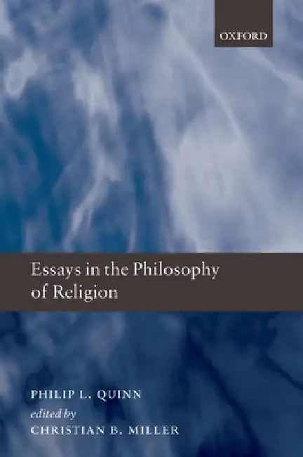 Essays in the Philosophy of Religion by Philip L. Quinn, Christian B. Miller