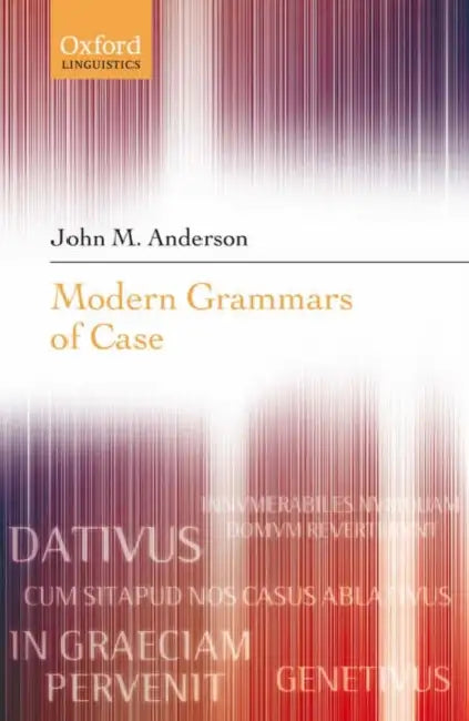 Modern Grammars of Case by John M. Anderson