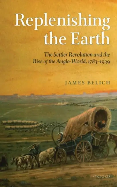 Replenishing the Earth: The Settler Revolution and the Rise of the Angloworld by David (writer, psychologist and filmmaker, UK) Cohen
