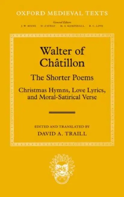 Walter of Chatillon: The Shorter Poems: Christmas Hymns, Love Lyrics, and Moral-Satirical Verse by David A. Traill