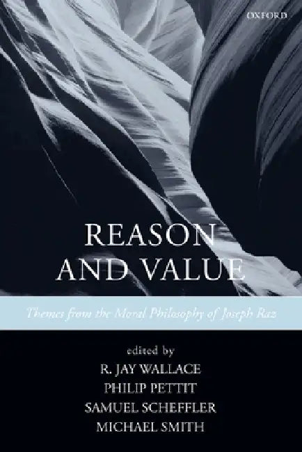 Reason and Value: Themes from the Moral Philosophy of Joseph Raz by R. Jay Wallace, Philip Pettit, Samuel Scheffler