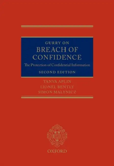 Gurry on Breach of Confidence: The Protection of Confidential Information by Tanya Aplin, Lionel Bently, Phillip Johnson