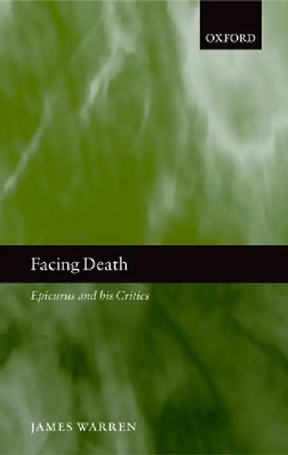 Facing Death: Epicurus and His Critics by James Warren