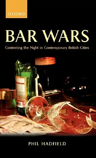 Bar Wars: Contesting the Night in Contemporary British Cities by Philip M. Hadfield