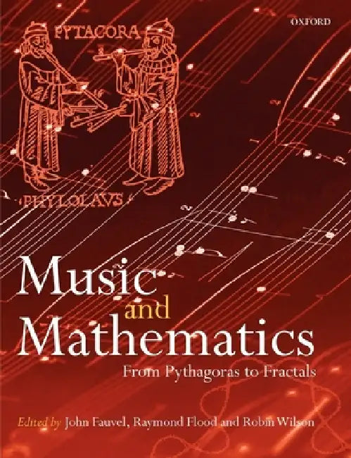 Music and Mathematics: From Pythagoras to Fractals by John Fauvel, Raymond Flood, Robin Wilson