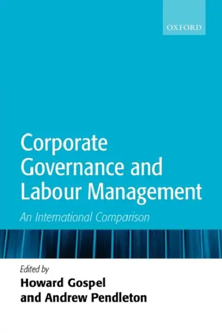 Corporate Governance and Labour Management: An International Comparison by Howard Gospel, Andrew Pendleton