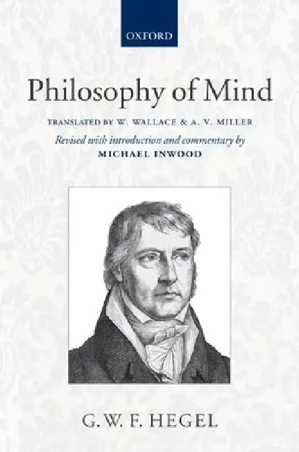 Hegel: Philosophy of Mind: Translated with Introduction and Commentary by W. Wallace, A. V. Miller, M. J. Inwood