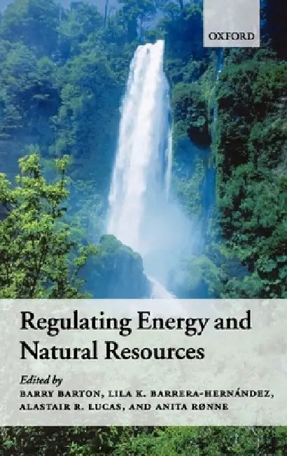 Regulating Energy and Natural Resources by Barry Barton, Alastair Lucas, Lila Barrera-Hernandez