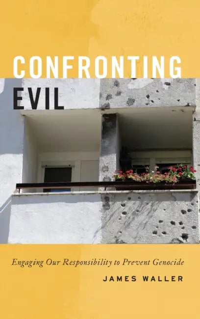 Confronting Evil: Engaging Our Responsibility to Prevent Genocide by James Waller
