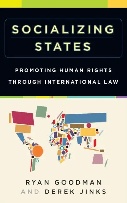 Socializing States: Promoting Human Rights Through International Law by Ryan Goodman, Derek Jinks