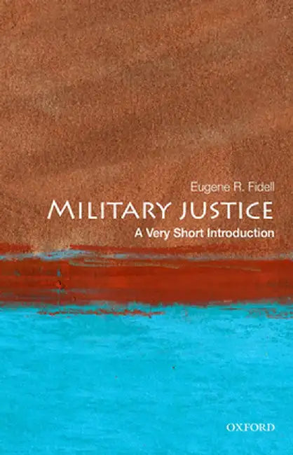 Military Justice: A Very Short Introduction by Eugene R. Fidell