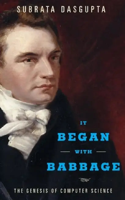 It Began with Babbage: The Genesis of Computer Science by Subrata Dasgupta