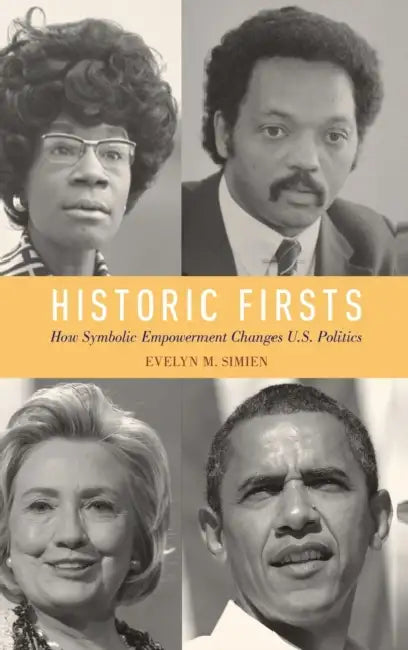Historic Firsts: How Symbolic Empowerment Changes U.S. Politics by Evelyn M. Simien