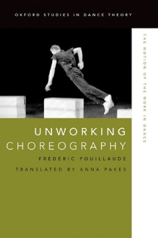 Unworking Choreography: The Notion of the Work in Dance by Frederic Pouillaude