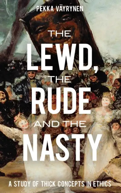 The Lewd, the Rude and the Nasty: A Study of Thick Concepts in Ethics by Pekka Vayrynen