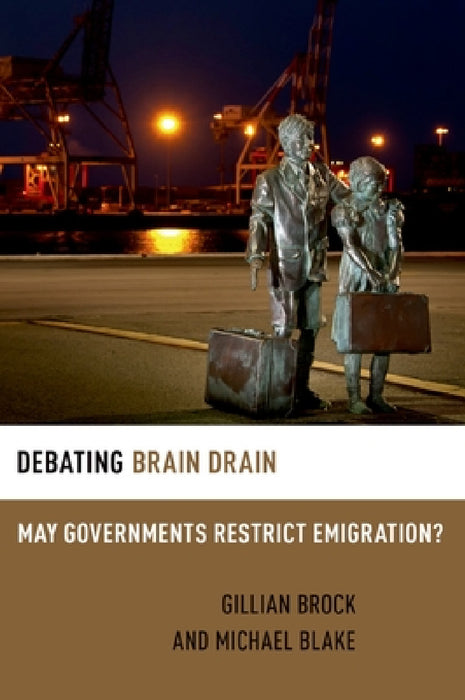 Debating Brain Drain: May Governments Restrict Emigration? by Gillian Brock