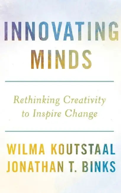Innovating Minds: Rethinking Creativity to Inspire Change by Wilma Koutstaal
