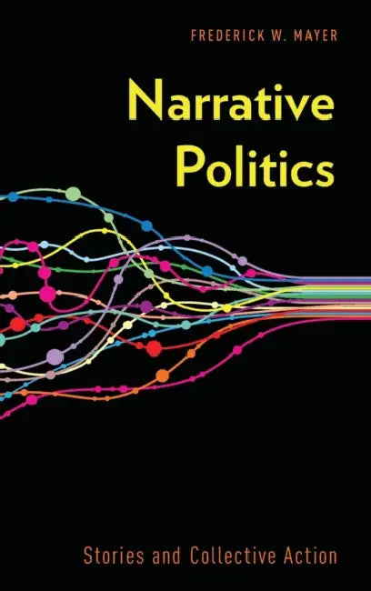 Narrative Politics: Stories and Collective Action by Frederick W. Mayer