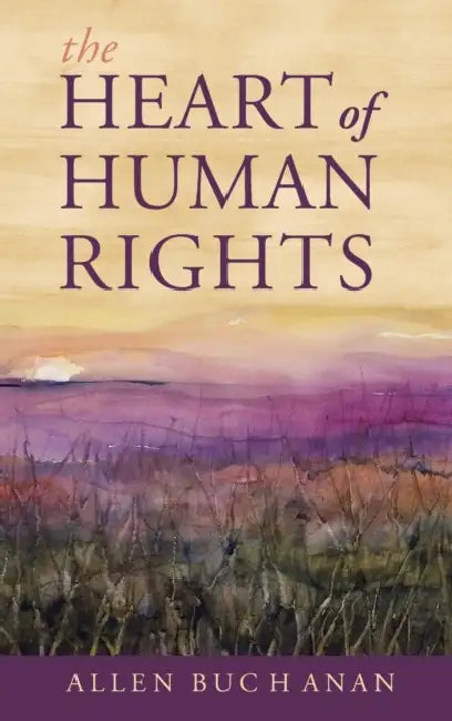 The Heart of Human Rights by Allen Buchanan