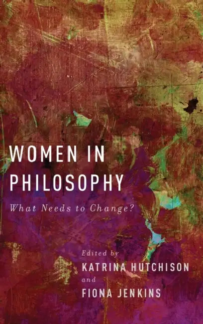Women in Philosophy: What Needs to Change? by Katrina Hutchison, Fiona Jenkins