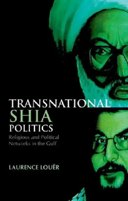 Transnational Shia Politics: Religious and Political Networks in the Gulf by Laurence Louer