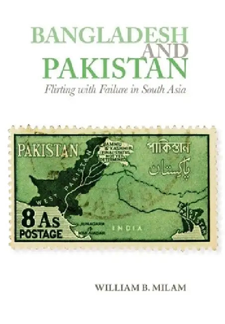 Bangladesh and Pakistan: Flirting with Failure in South Asia by William B. Milam