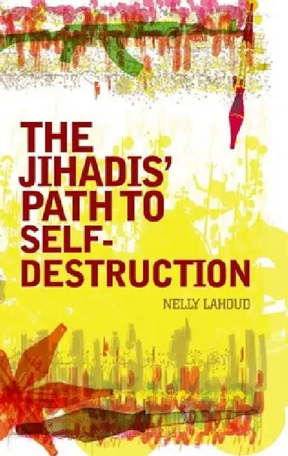 Jihadis' Path to Self-Destruction by Nelly Lahoud