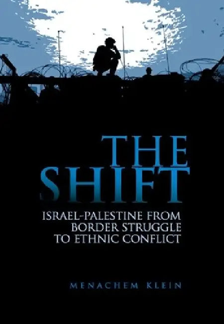 The Shift: Israel-Palestine from Border Struggle to Ethnic Conflict by Menachem Klein, Chaim Weitzman