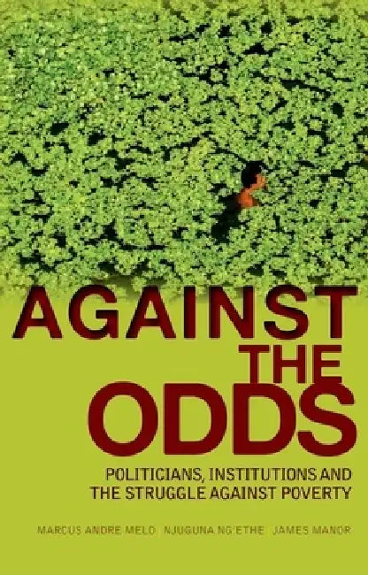 Against the Odds: Politicians, Institutions and the Struggle Against Poverty by Marcus Andre Melo, Njuguna Ng'ethe, James Manor