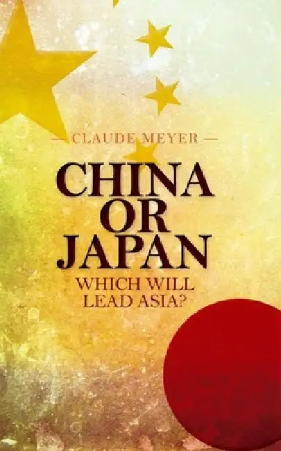 China or Japan: Which Will Lead Asia? by Claude Meyer