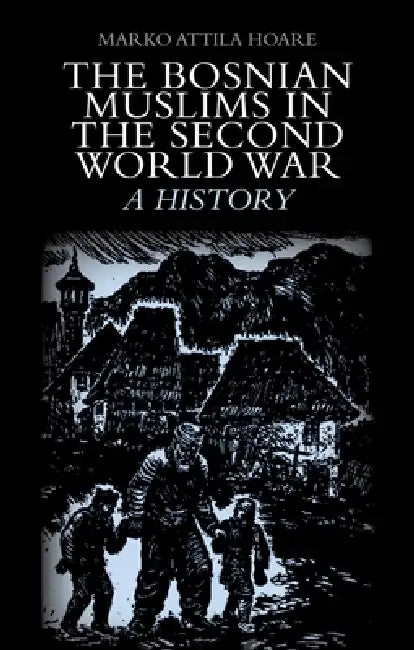 The Bosnian Muslims in the Second World War by Marko Attila Hoare