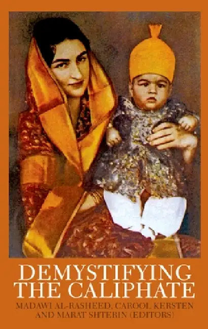 Demystifying the Caliphate: Historical Memory and Contemporary Contexts by Madawi Al-Rasheed, Carool Kersten, Marat Shterin