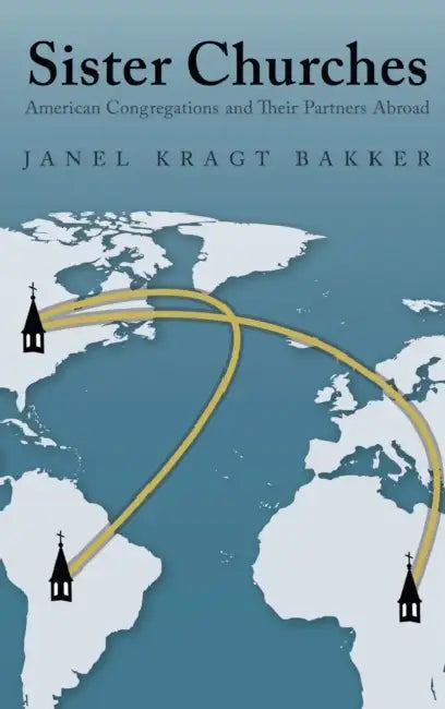 Sister Churches: American Congregations and Their Partners Abroad by Janel Kragt Bakker