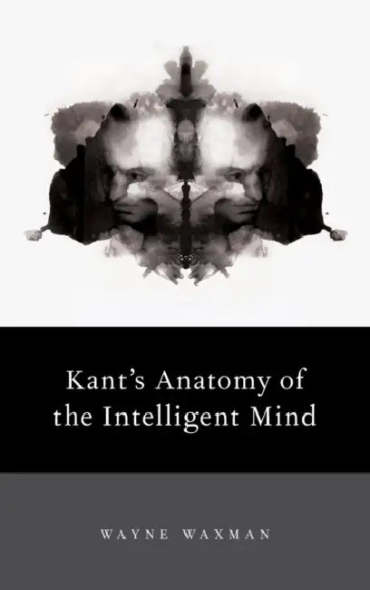 Kant's Anatomy of the Intelligent Mind by Wayne Waxman