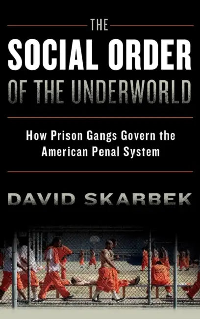 The Social Order of the Underworld: How Prison Gangs Govern the American Penal System by David Skarbek