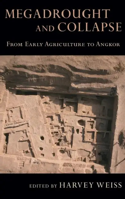 Megadrought and Collapse: From Early Agriculture to Angkor by Harvey Weiss