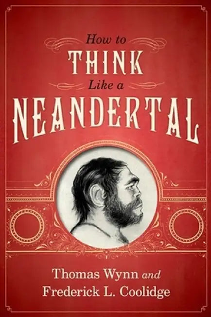 How to Think Like a Neandertal by Thomas Wynn