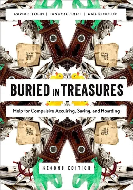 Buried in Treasures: Help for Compulsive Acquiring, Saving, and Hoarding by David Tolin