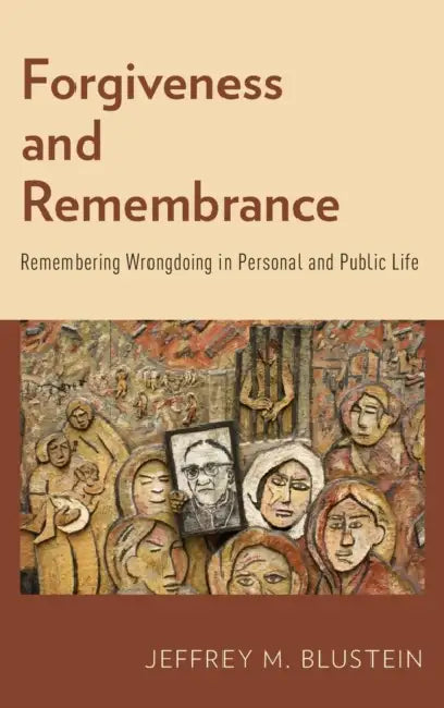 Forgiveness and Remembrance: Remembering Wrongdoing in Personal and Public Life by Jeffrey M. Blustein
